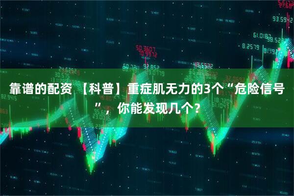 靠谱的配资 【科普】重症肌无力的3个“危险信号”，你能发现几个？